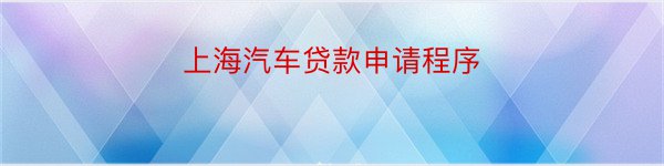 上海汽车贷款申请程序
