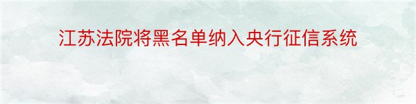 江苏法院将黑名单纳入央行征信系统